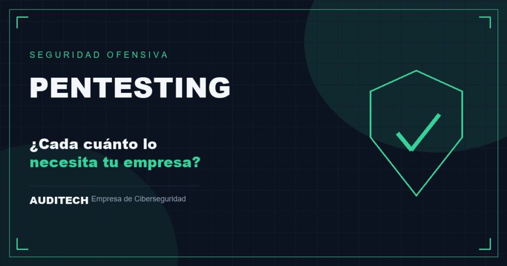 ¿Cada Cuánto Debe Hacer un Pentest tu Empresa? - Auditech
