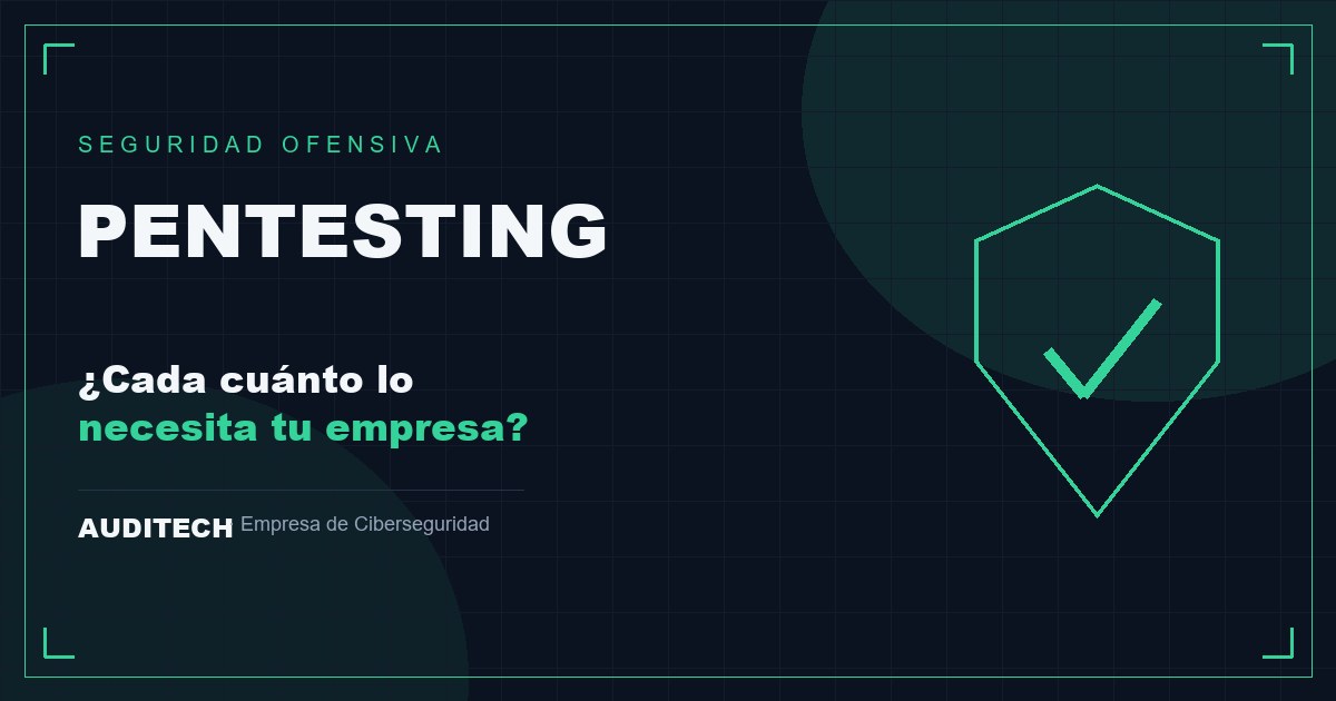 ¿Cada Cuánto Debe Hacer un Pentest tu Empresa? - Auditech