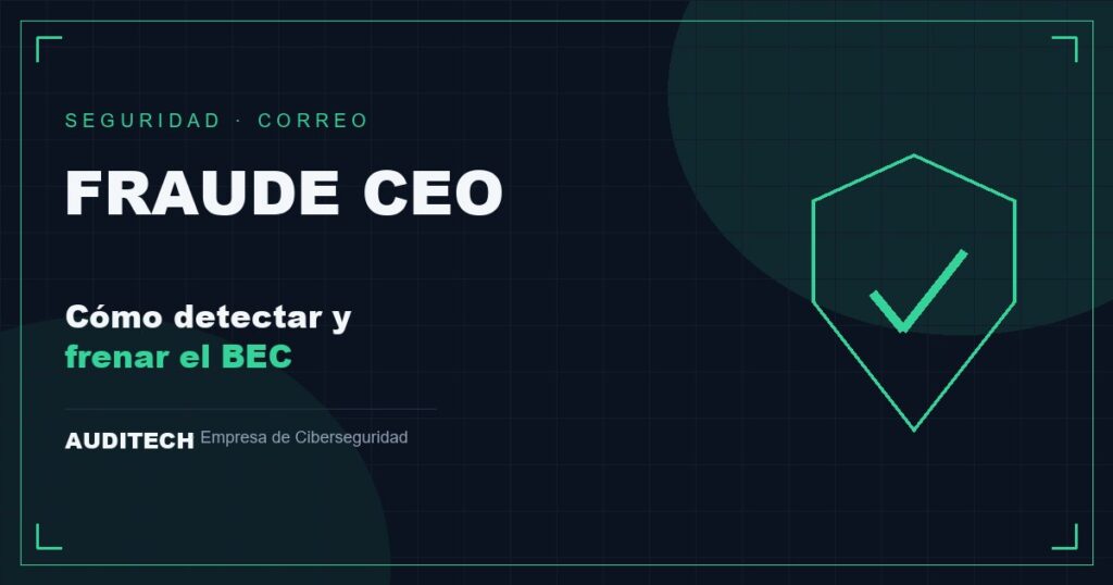 Fraude del CEO (BEC): Cómo Detectarlo y Frenarlo - Auditech