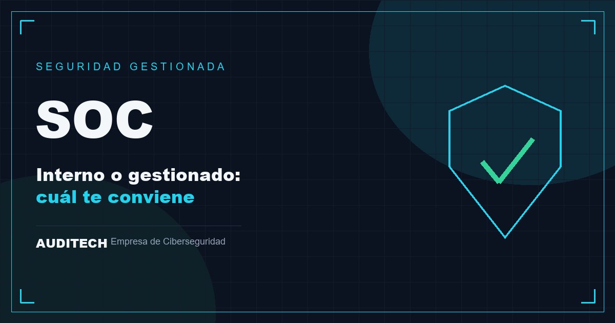 SOC Interno vs SOC Gestionado: Cuál Conviene a tu Empresa - Auditech